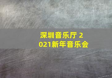 深圳音乐厅 2021新年音乐会